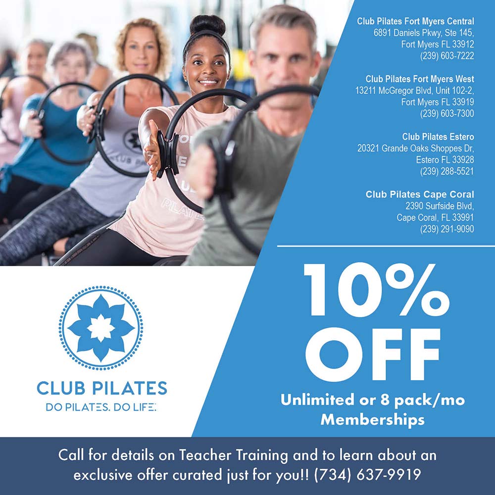 Club Pilates - 10%
OFF
Unlimited or 8 pack/mo
Memberships<br>Club Pilates Fort Myers Central
6891 Daniels Pkwy, Ste 145,
Fort Myers FL 33912
(239) 603-7222
Club Pilates Fort Myers West
13211 McGregor Blvd, Unit 102-2,
Fort Myers FL 33919
(239) 603-7300
Club Pilates Estero
20321 Grande Oaks Shoppes Dr,
Estero FL 33928
(239) 288-5521
Club Pilates Cape Coral
2390 Surfside Blvd,
Cape Coral, FL 33991
(239) 291-9090